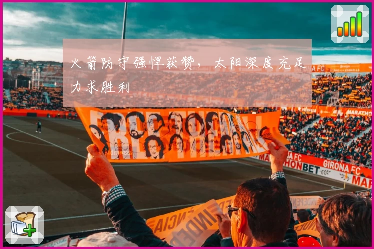 火箭防守强悍获赞，太阳深度充足力求胜利