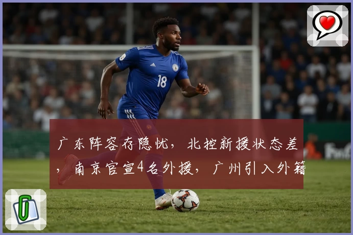 广东阵容存隐忧，北控新援状态差，南京官宣4名外援，广州引入外籍主帅
