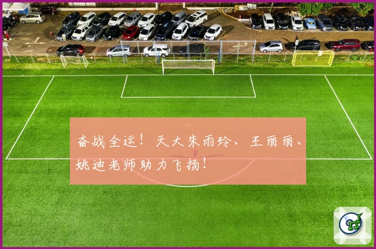 奋战全运！天大朱雨玲、王丽丽、姚迪老师助力飞扬！