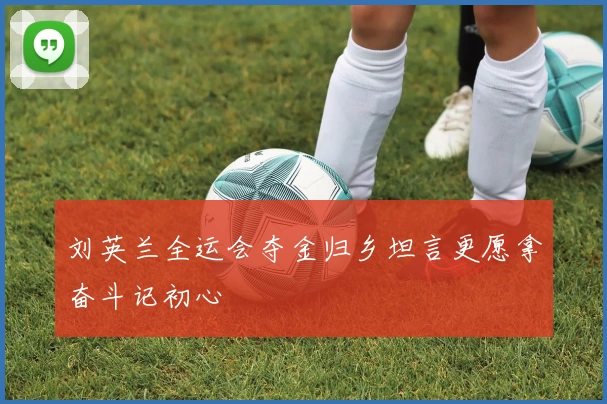 刘英兰全运会夺金归乡坦言更愿拿奋斗记初心